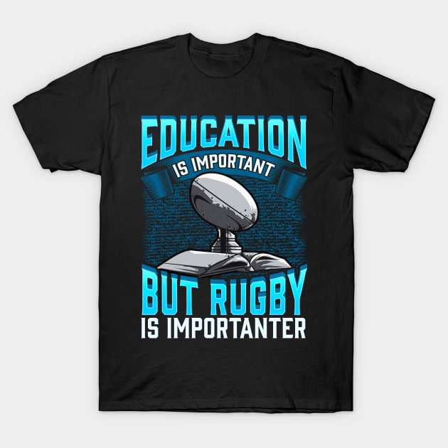 Education Is Important But Rugby Is Importanter T-Shirt by theperfectpresents